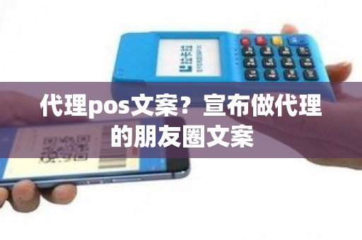 代理pos文案？宣布做代理的朋友圈文案