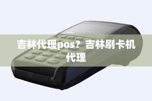 吉林代理pos？吉林刷卡机代理