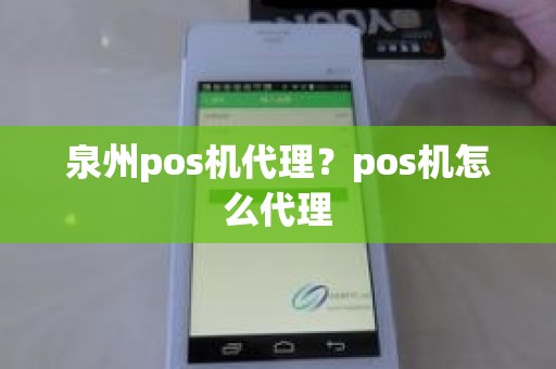 泉州pos机代理？pos机怎么代理