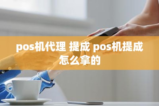 pos机代理 提成 pos机提成怎么拿的