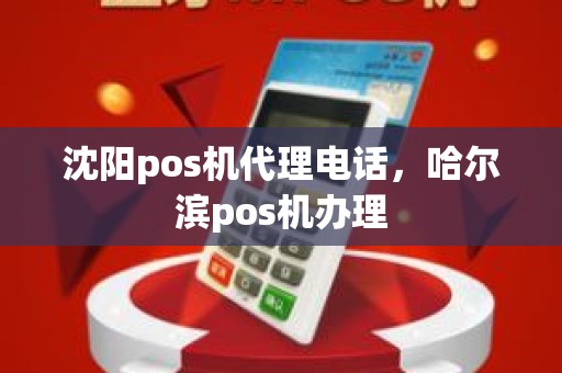 沈阳pos机代理电话，哈尔滨pos机办理