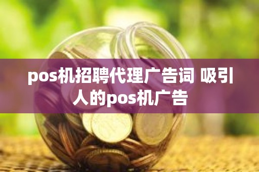 pos机招聘代理广告词 吸引人的pos机广告