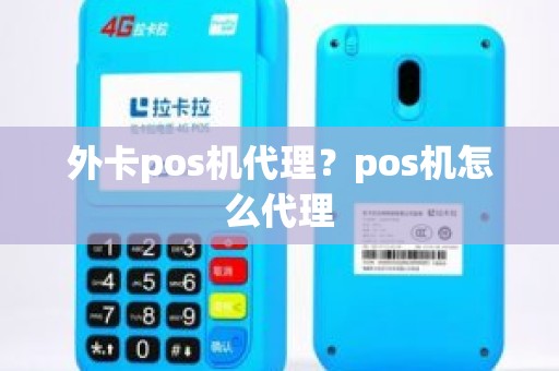 外卡pos机代理？pos机怎么代理