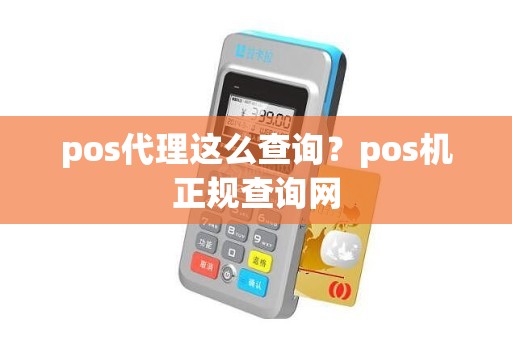 pos代理这么查询？pos机正规查询网