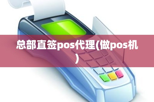 总部直签pos代理(做pos机)