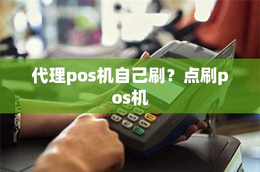 代理pos机自己刷？点刷pos机