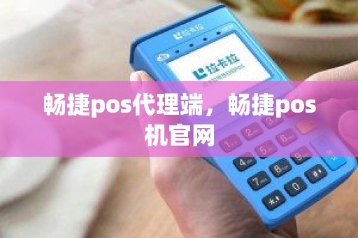 畅捷pos代理端，畅捷pos机官网