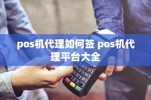 pos机代理如何签 pos机代理平台大全