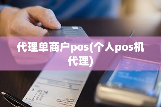 代理单商户pos(个人pos机代理)