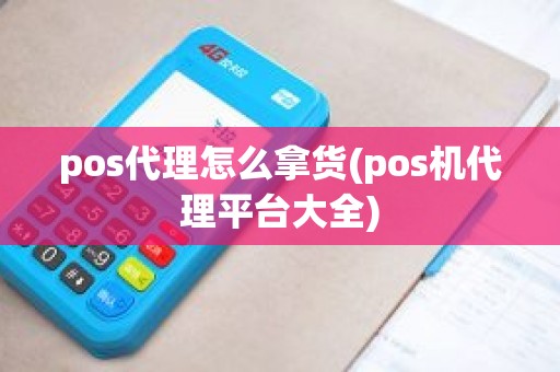 pos代理怎么拿货(pos机代理平台大全)