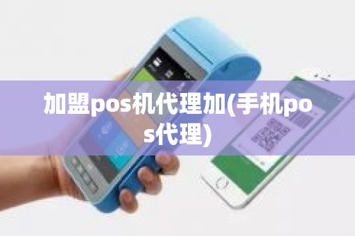 加盟pos机代理加(手机pos代理)