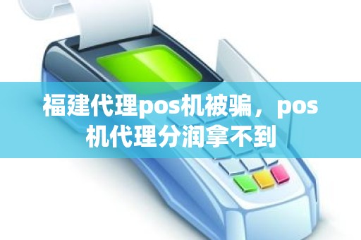 福建代理pos机被骗，pos机代理分润拿不到