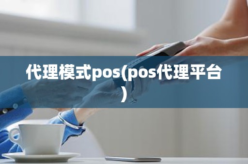 代理模式pos(pos代理平台) 代理模式pos(pos代理平台)