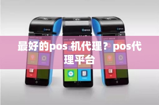 最好的pos 机代理？pos代理平台