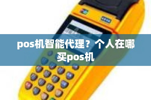 pos机智能代理？个人在哪买pos机