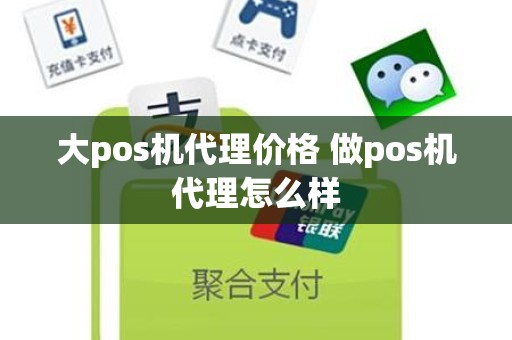 大pos机代理价格 做pos机代理怎么样