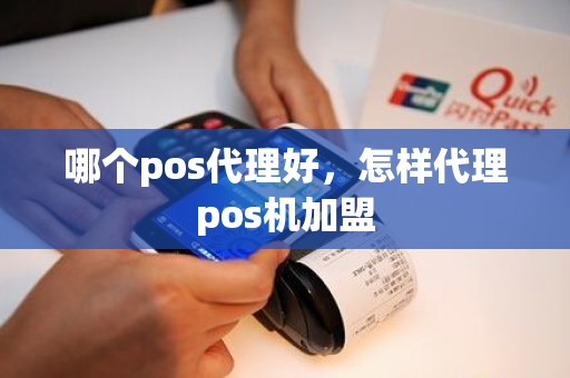 哪个pos代理好，怎样代理pos机加盟