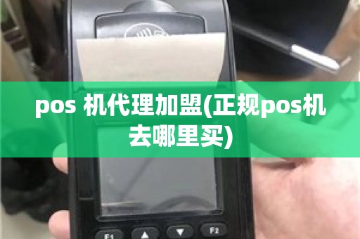 pos 机代理加盟(正规pos机去哪里买)