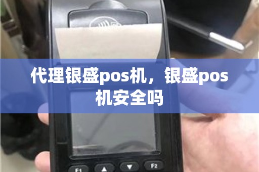 代理银盛pos机，银盛pos机安全吗