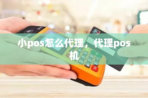 小pos怎么代理，代理pos机