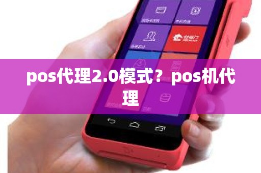 pos代理2.0模式？pos机代理