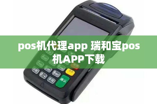 pos机代理app 瑞和宝pos机APP下载