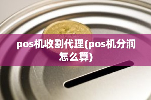 pos机收割代理(pos机分润怎么算)