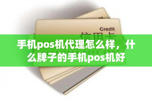 手机pos机代理怎么样，什么牌子的手机pos机好