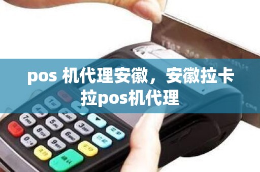 pos 机代理安徽，安徽拉卡拉pos机代理