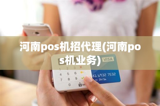 河南pos机招代理(河南pos机业务)