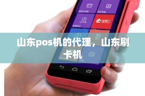 山东pos机的代理，山东刷卡机