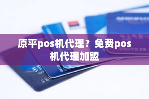 原平pos机代理？免费pos机代理加盟