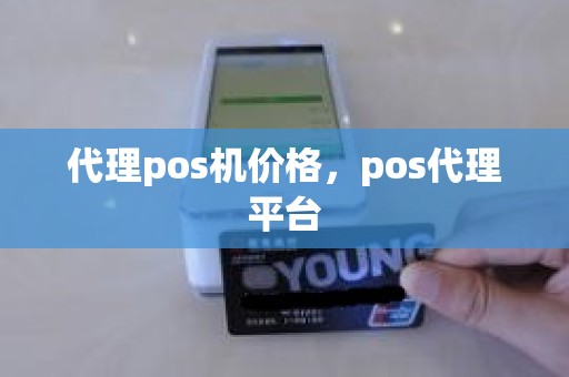 代理pos机价格，pos代理平台