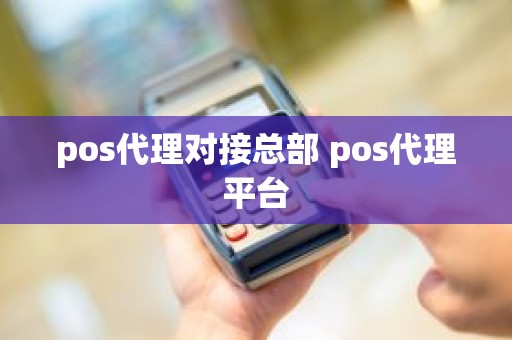 pos代理对接总部 pos代理平台