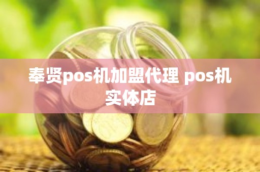 奉贤pos机加盟代理 pos机实体店