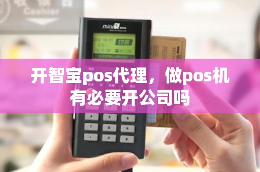 开智宝pos代理，做pos机有必要开公司吗