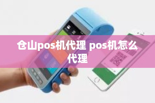 仓山pos机代理 pos机怎么代理