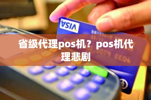 省级代理pos机？pos机代理悲剧