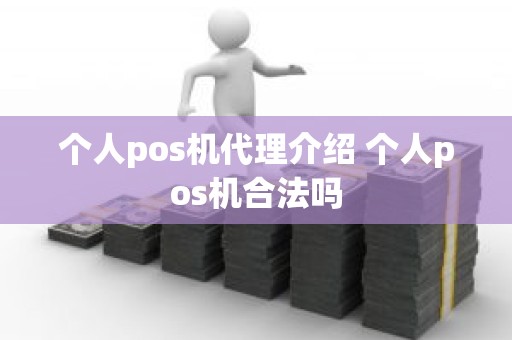 个人pos机代理介绍 个人pos机合法吗