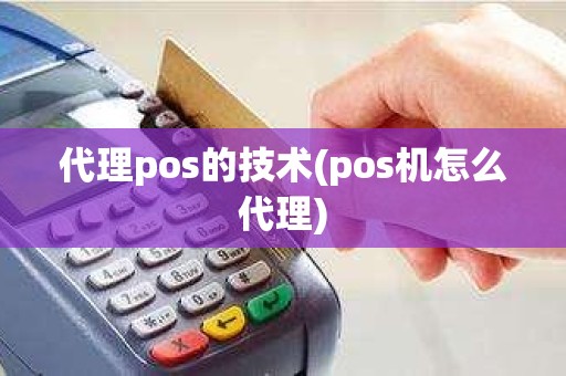 代理pos的技术(pos机怎么代理)