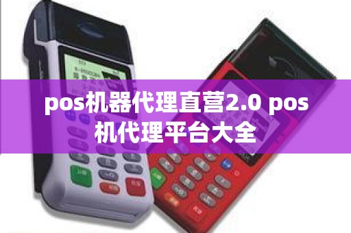 pos机器代理直营2.0 pos机代理平台大全