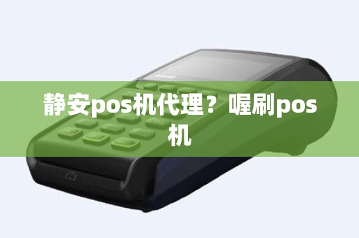 静安pos机代理？喔刷pos机