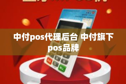 中付pos代理后台 中付旗下pos品牌