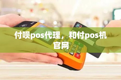 付呗pos代理，和付pos机官网