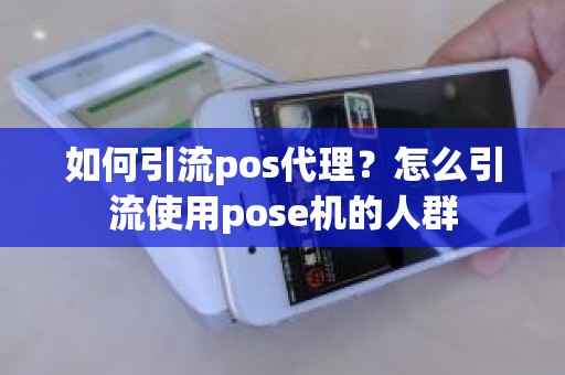 如何引流pos代理？怎么引流使用pose机的人群