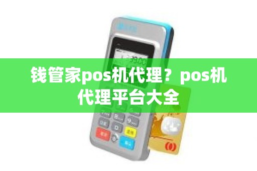 钱管家pos机代理？pos机代理平台大全