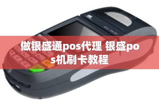 做银盛通pos代理 银盛pos机刷卡教程