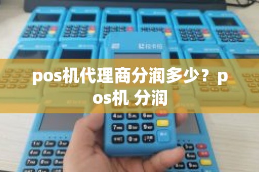 pos机代理商分润多少？pos机 分润