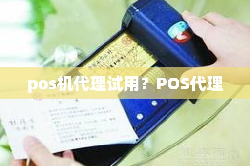 pos机代理试用？POS代理