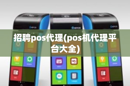 招聘pos代理(pos机代理平台大全)